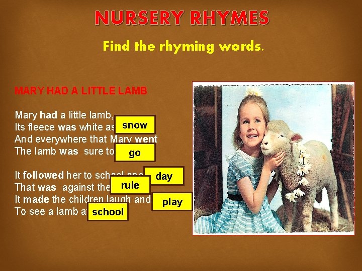 NURSERY RHYMES Find the rhyming words. MARY HAD A LITTLE LAMB Mary had a