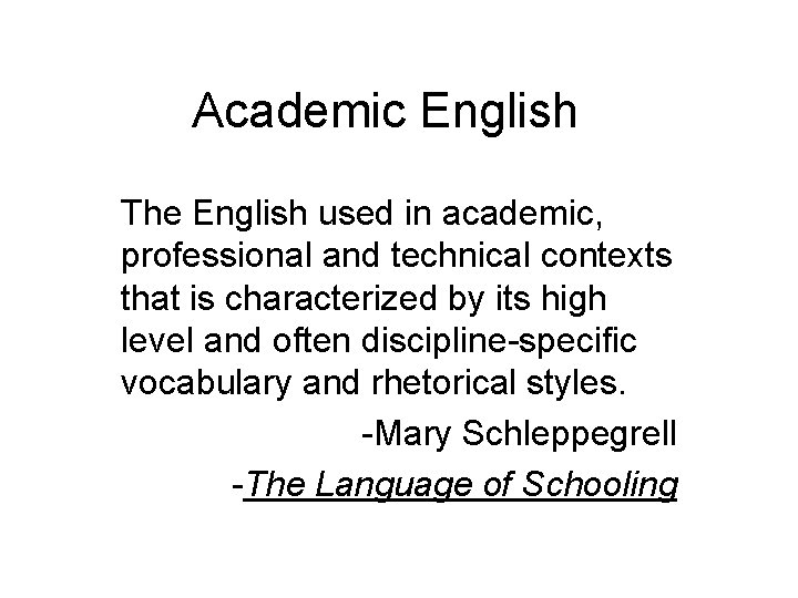 Academic English The English used in academic, professional and technical contexts that is characterized