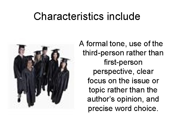 Characteristics include A formal tone, use of the third-person rather than first-person perspective, clear