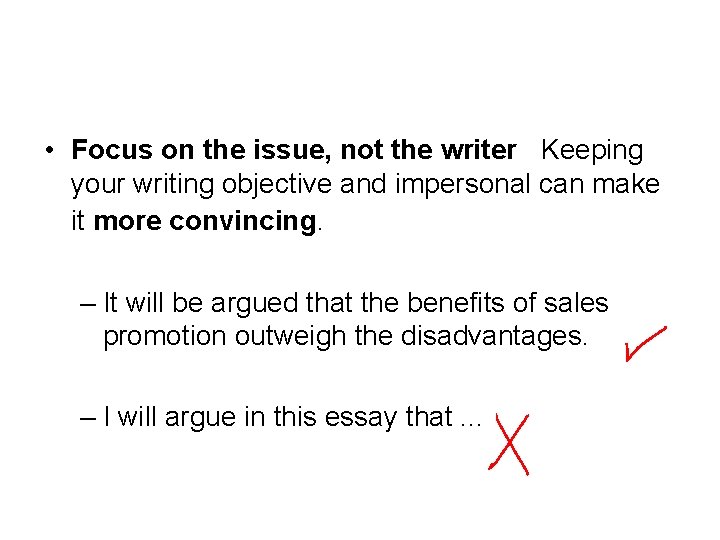  • Focus on the issue, not the writer Keeping your writing objective and