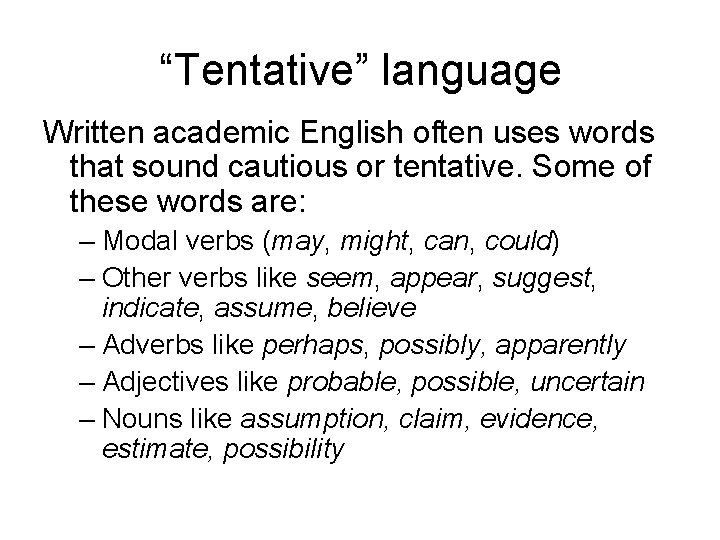 “Tentative” language Written academic English often uses words that sound cautious or tentative. Some
