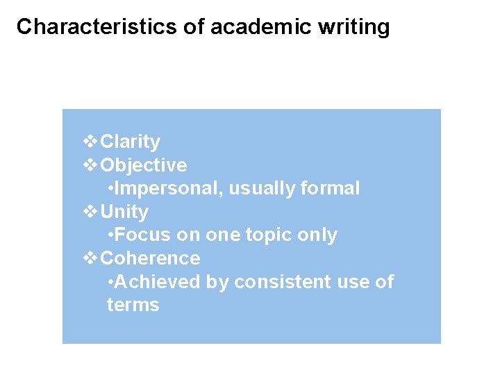 Characteristics of academic writing v. Clarity v. Objective • Impersonal, usually formal v. Unity