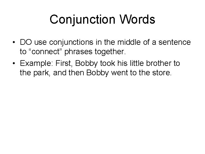 Conjunction Words • DO use conjunctions in the middle of a sentence to “connect”