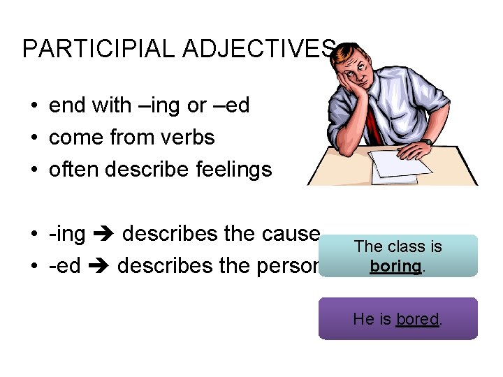 PARTICIPIAL ADJECTIVES • end with –ing or –ed • come from verbs • often