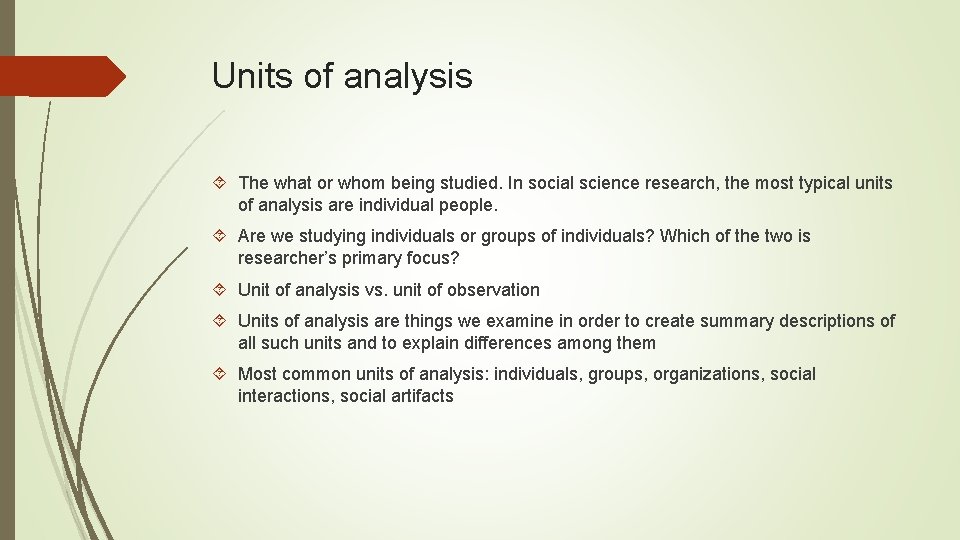 Units of analysis The what or whom being studied. In social science research, the