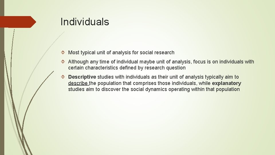 Individuals Most typical unit of analysis for social research Although any time of individual