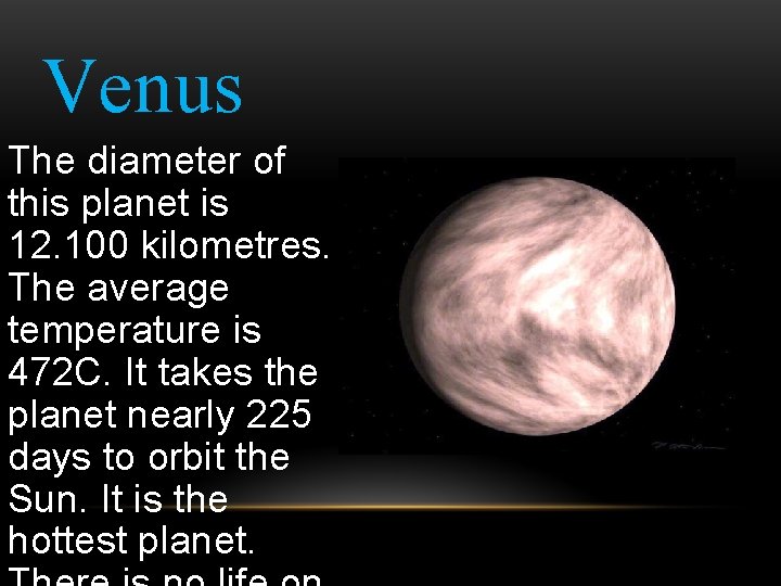 Venus The diameter of this planet is 12. 100 kilometres. The average temperature is
