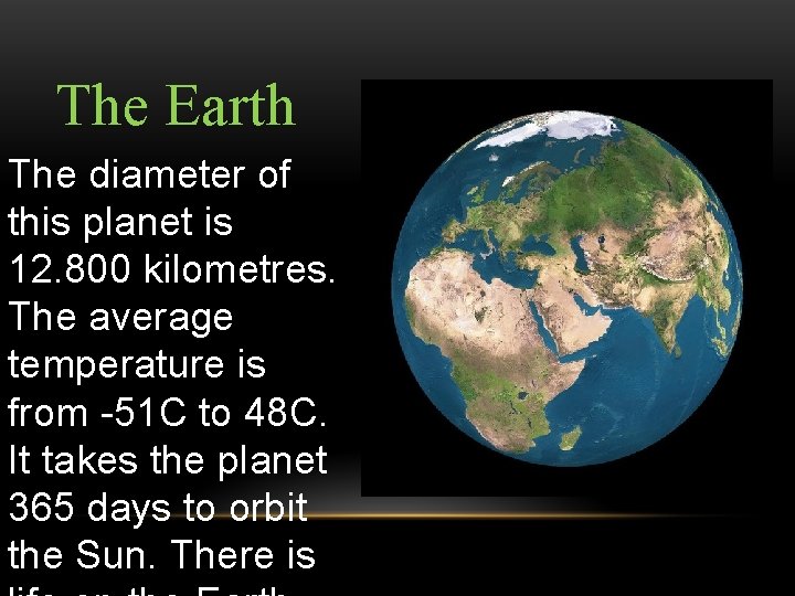 The Earth The diameter of this planet is 12. 800 kilometres. The average temperature