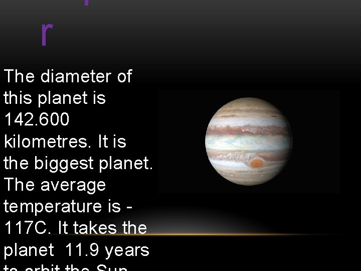 r The diameter of this planet is 142. 600 kilometres. It is the biggest