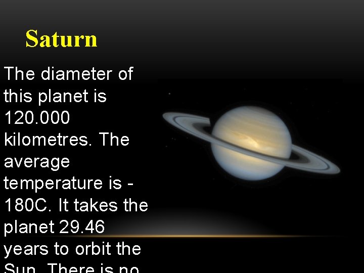 Saturn The diameter of this planet is 120. 000 kilometres. The average temperature is