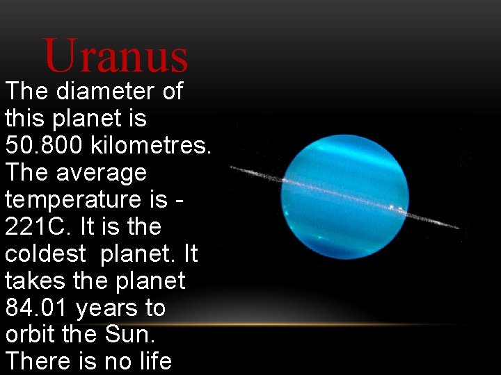 Uranus The diameter of this planet is 50. 800 kilometres. The average temperature is