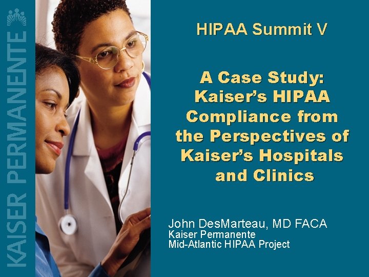 HIPAA Summit V A Case Study: Kaiser’s HIPAA Compliance from the Perspectives of Kaiser’s HIPAA Summit V A Case Study: Kaiser’s HIPAA Compliance from the Perspectives of Kaiser’s