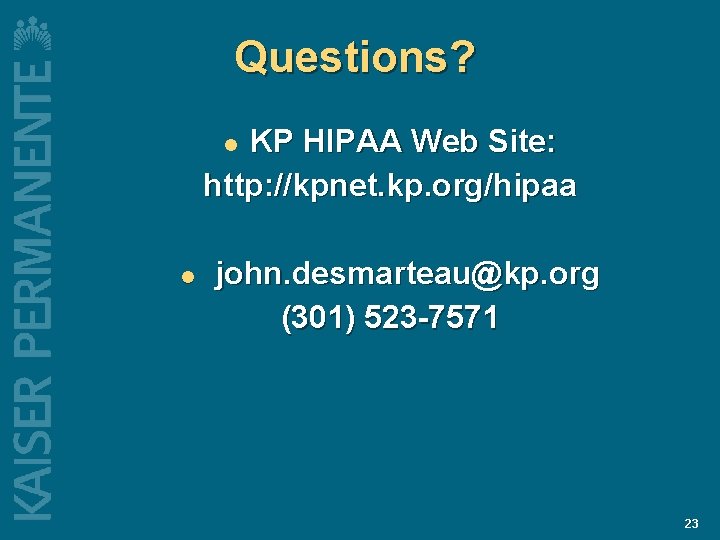 Questions? KP HIPAA Web Site: http: //kpnet. kp. org/hipaa l l john. desmarteau@kp. org Questions? KP HIPAA Web Site: http: //kpnet. kp. org/hipaa l l john. desmarteau@kp. org