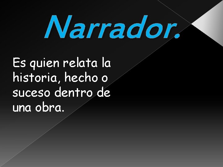 Narrador. Es quien relata la historia, hecho o suceso dentro de una obra. Narrador. Es quien relata la historia, hecho o suceso dentro de una obra.