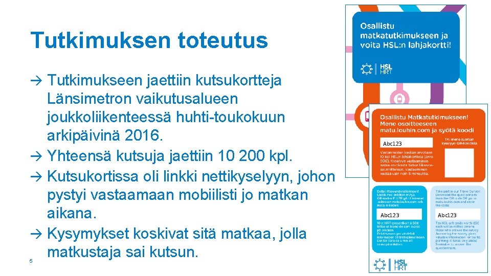 Tutkimuksen toteutus Tutkimukseen jaettiin kutsukortteja Länsimetron vaikutusalueen joukkoliikenteessä huhti-toukokuun arkipäivinä 2016. Yhteensä kutsuja jaettiin