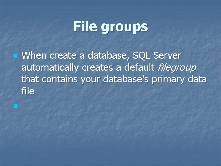 File groups n n When create a database, SQL Server automatically creates a default