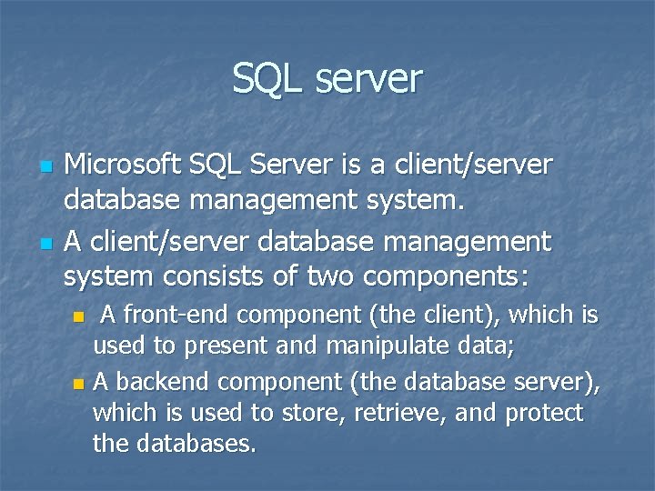 SQL server n n Microsoft SQL Server is a client/server database management system. A