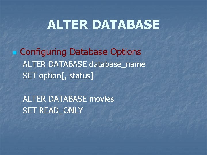 ALTER DATABASE n Configuring Database Options ALTER DATABASE database_name SET option[, status] ALTER DATABASE