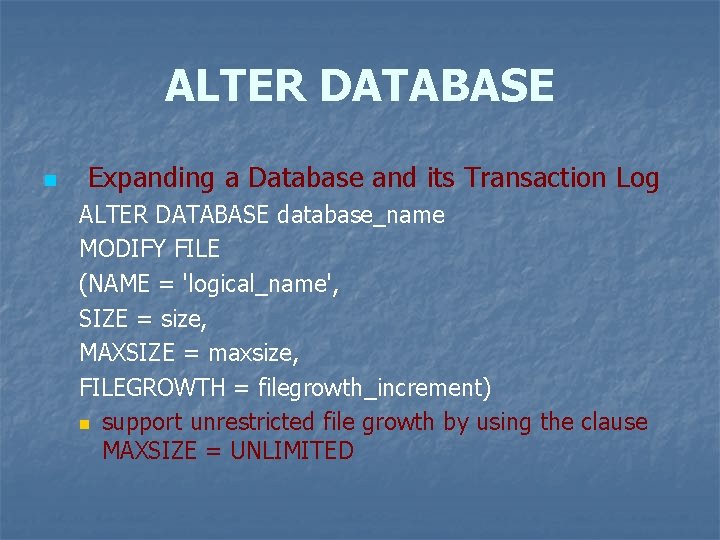 ALTER DATABASE n Expanding a Database and its Transaction Log ALTER DATABASE database_name MODIFY