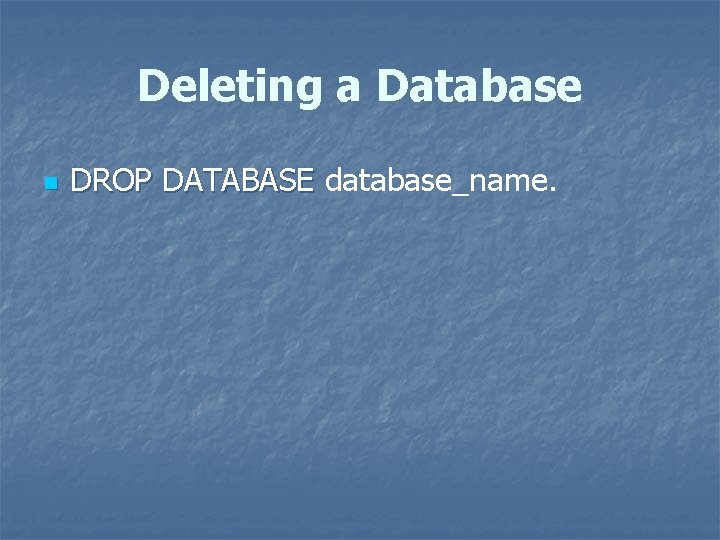 Deleting a Database n DROP DATABASE database_name. 