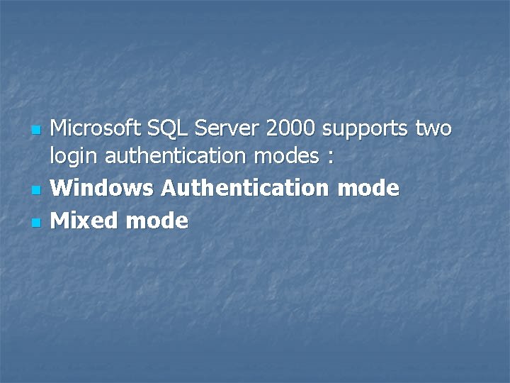 n n n Microsoft SQL Server 2000 supports two login authentication modes : Windows