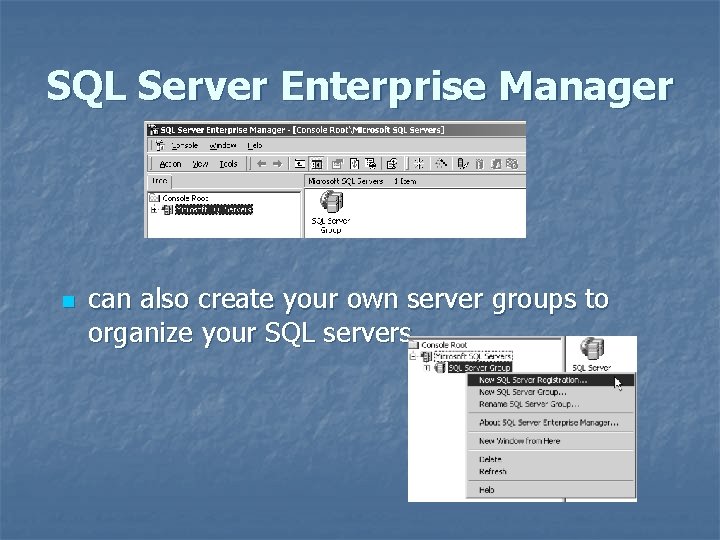 SQL Server Enterprise Manager n can also create your own server groups to organize