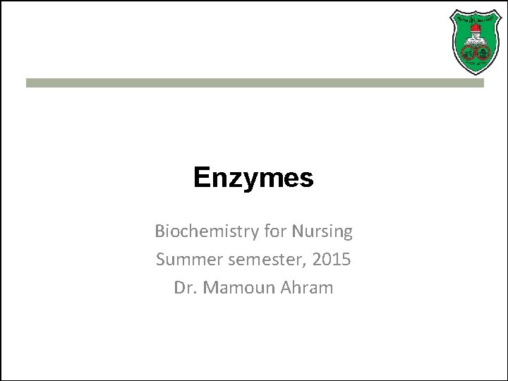 Enzymes Biochemistry for Nursing Summer semester, 2015 Dr. Mamoun Ahram 