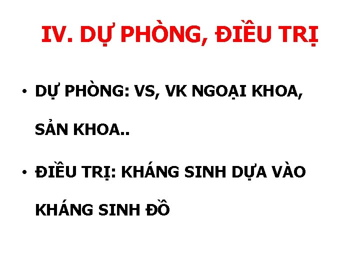 IV. DỰ PHÒNG, ĐIỀU TRỊ • DỰ PHÒNG: VS, VK NGOẠI KHOA, SẢN KHOA.