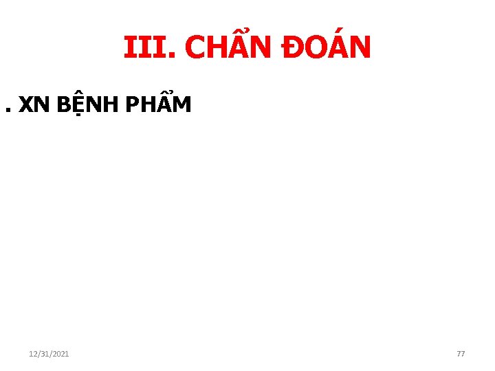 III. CHẨN ĐOÁN. XN BỆNH PHẨM 12/31/2021 77 