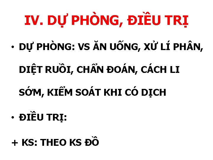 IV. DỰ PHÒNG, ĐIỀU TRỊ • DỰ PHÒNG: VS ĂN UỐNG, XỬ LÍ PH