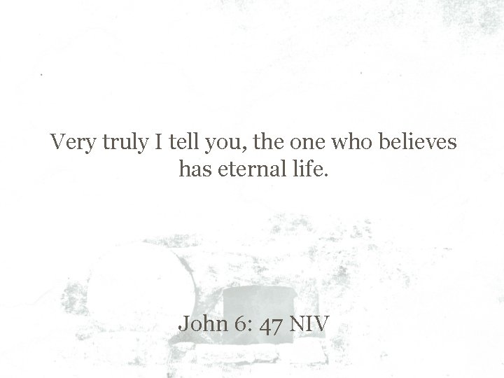 Very truly I tell you, the one who believes has eternal life. John 6: