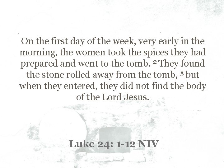 On the first day of the week, very early in the morning, the women