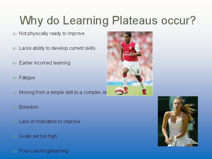 Why do Learning Plateaus occur? Not physically ready to improve Lacks ability to develop