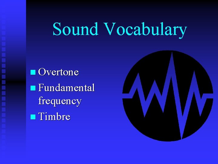 Sound Vocabulary n Overtone n Fundamental frequency n Timbre 