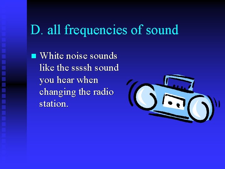 D. all frequencies of sound n White noise sounds like the ssssh sound you