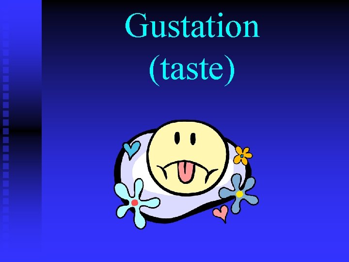 Gustation (taste) 