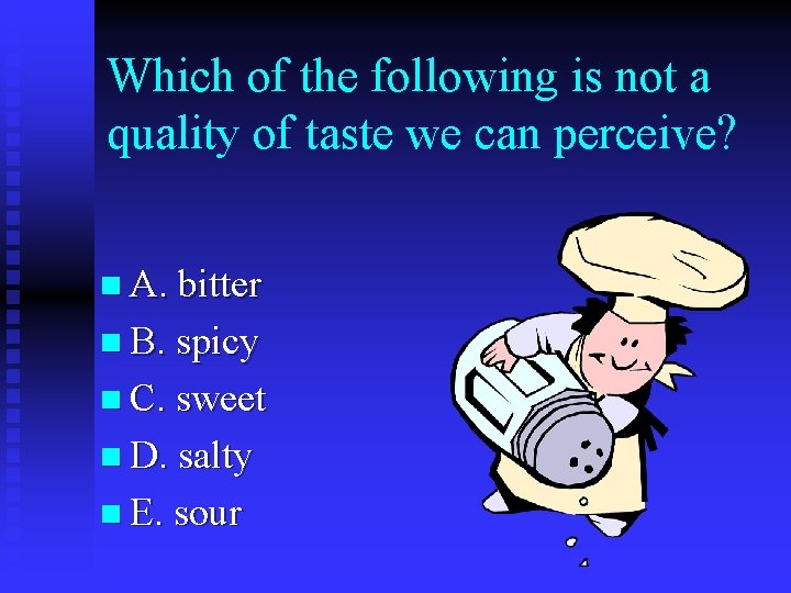 Which of the following is not a quality of taste we can perceive? n