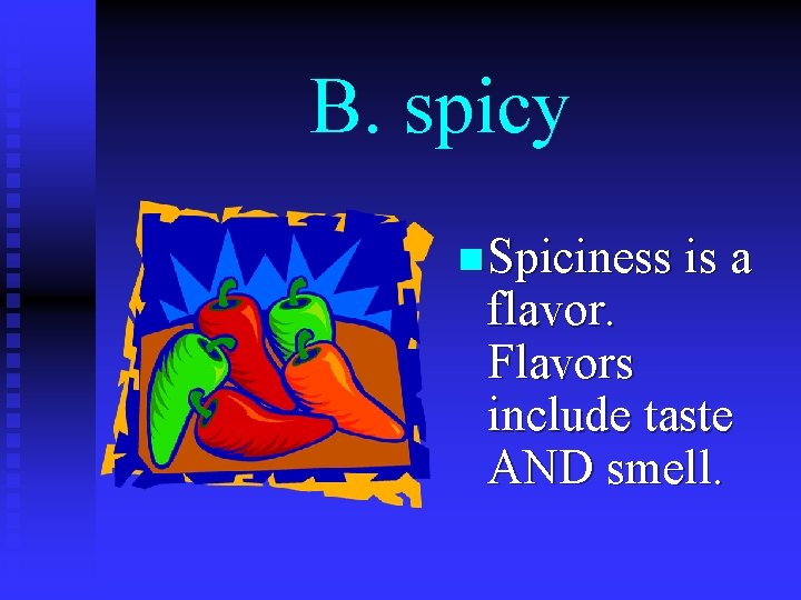 B. spicy n Spiciness is a flavor. Flavors include taste AND smell. 