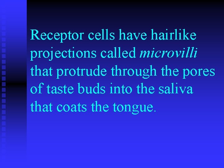 Receptor cells have hairlike projections called microvilli that protrude through the pores of taste