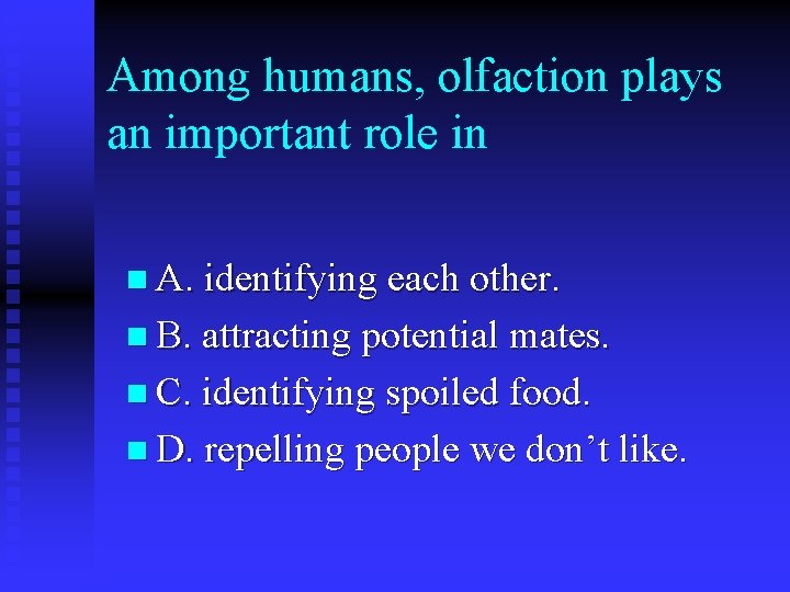 Among humans, olfaction plays an important role in n A. identifying each other. n