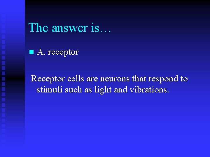 The answer is… n A. receptor Receptor cells are neurons that respond to stimuli