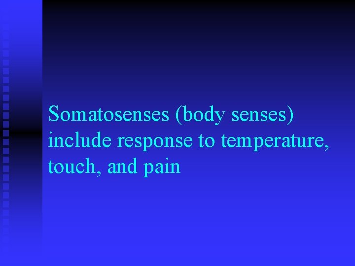 Somatosenses (body senses) include response to temperature, touch, and pain 