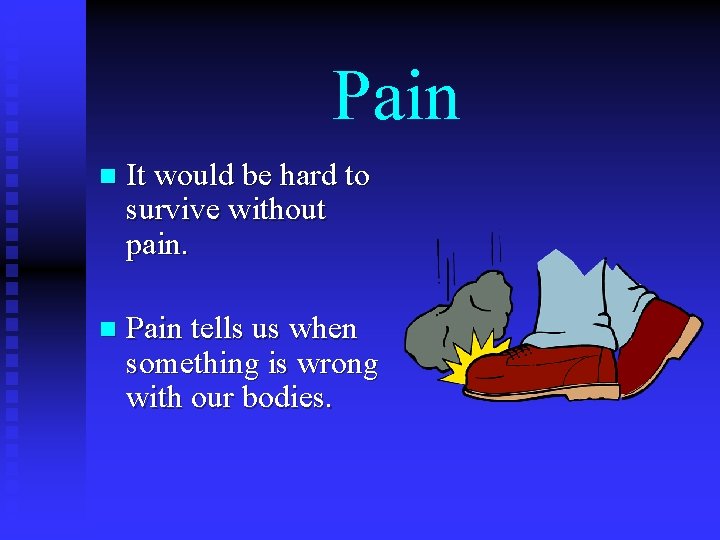 Pain n It would be hard to survive without pain. n Pain tells us