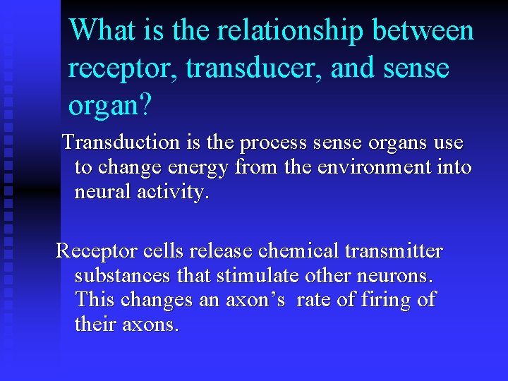 What is the relationship between receptor, transducer, and sense organ? Transduction is the process