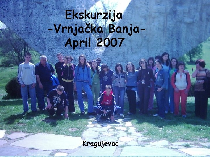 Ekskurzija -Vrnjačka Banja. April 2007 Kragujevac 