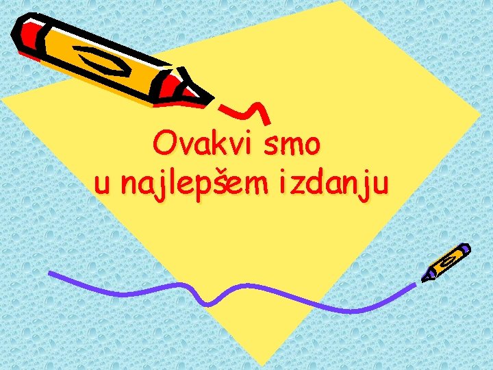 Ovakvi smo u najlepšem izdanju 