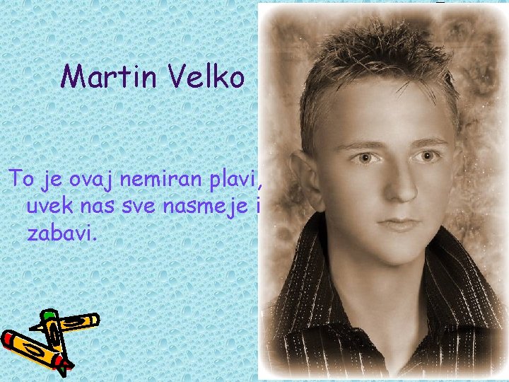 Martin Velko To je ovaj nemiran plavi, uvek nas sve nasmeje i zabavi. 