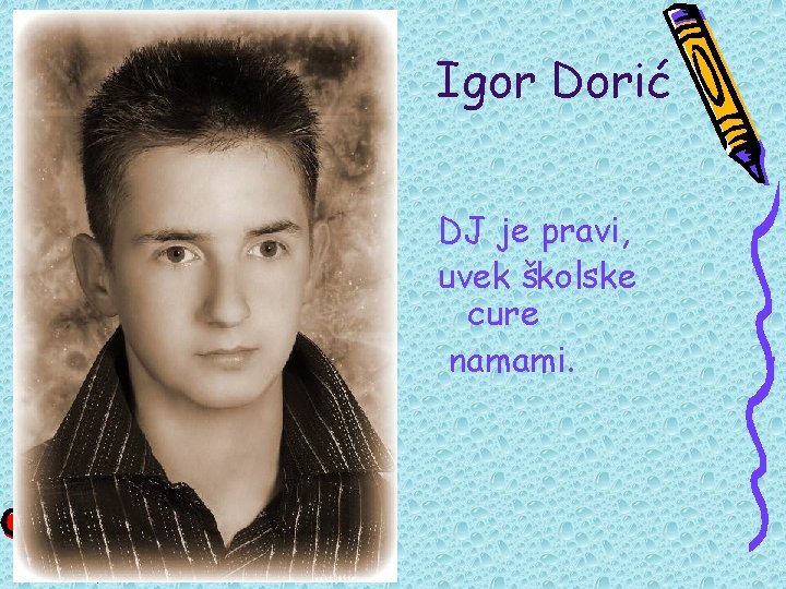 Igor Dorić DJ je pravi, uvek školske cure namami. 