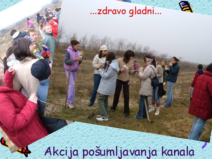 . . . zdravo gladni. . . a bili smo i gladni. . .