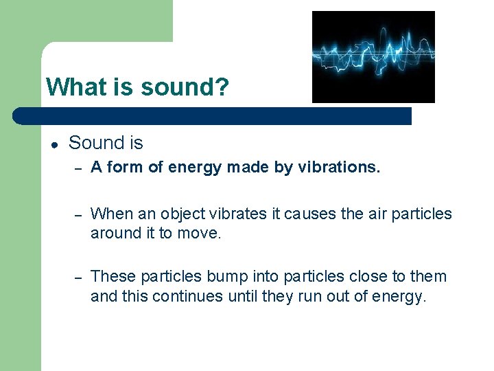 What is sound? ● Sound is – A form of energy made by vibrations.